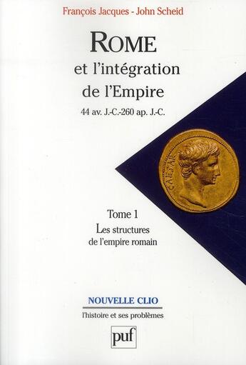 Couverture du livre « Rome et l'intégration de l'empire (44 av. J.-C.-260 ap. J.C.) t.1 ; les structures de l'empire romain (7e édition) » de Jacques/Scheid aux éditions Puf