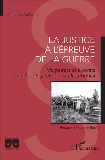 Couverture du livre « La justice à l'épreuve de la guerre : magistrats et avocat pendant le premier conflit mondial » de Annie Deperchin aux éditions L'harmattan