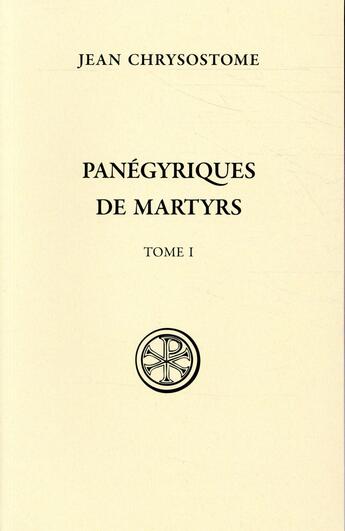 Couverture du livre « Panégyriques de martyrs Tome 1 » de Jean Chrysostome aux éditions Cerf