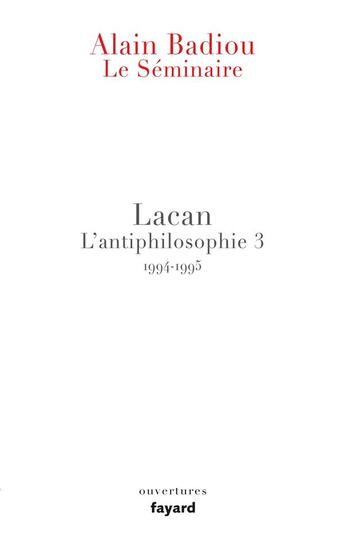 Couverture du livre « Le séminaire ; Lacan ; l'antiphilosophie 3 ; 1994/1995 » de Alain Badiou aux éditions Fayard