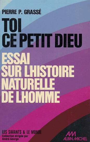 Couverture du livre « Toi, ce petit dieu ! essai sur l'histoire naturelle de l'homme » de Pierre-Paul Grasse aux éditions Albin Michel