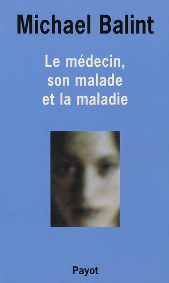 Couverture du livre « Le Médecin, son malade et la maladie » de Michael Balint aux éditions Payot