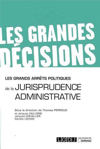 Couverture du livre « Les grands arrêts politiques de la jurisprudence administrative » de Daniele Lochak et Thomas Perroud et Jacques Caillosse et Jacques Chevallier et Collectif aux éditions Lgdj