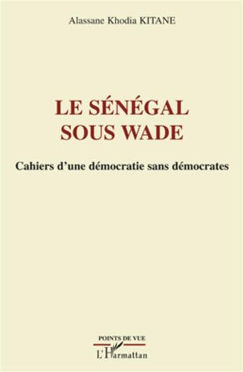 Couverture du livre « Le Sénégal sous Wade ; cahiers d'une démocratie sans démocrates » de Alassane Khodia Kitane aux éditions L'harmattan