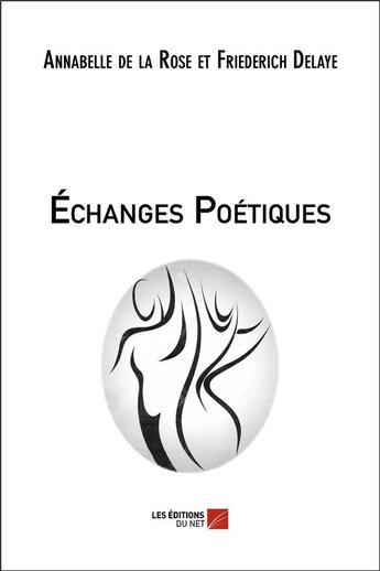 Couverture du livre « Échanges poétiques » de Annabelle De La Rose et Friederich Delaye aux éditions Editions Du Net