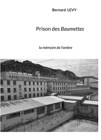 Couverture du livre « Prison des baumettes - la memoire de l'ombre » de Levy/Bernard aux éditions Books On Demand