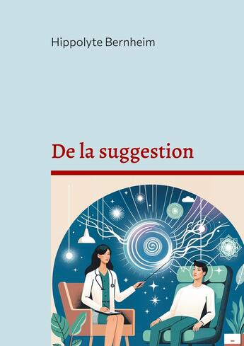 Couverture du livre « De la suggestion : Exploration et applications thérapeutiques de l'hypnose et de la suggestion » de Hippolyte Bernheim aux éditions Books On Demand