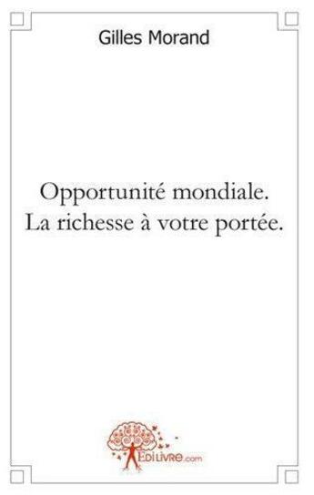 Couverture du livre « Opportunite mondiale. la richesse a votre portee - grace au marketing par reseaux ecolo » de Morand Gilles aux éditions Edilivre