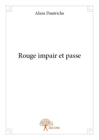 Couverture du livre « Rouge impair et passe » de Alain Dautriche aux éditions Edilivre