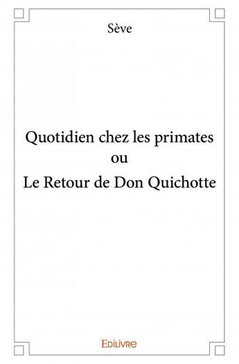 Couverture du livre « Quotidien chez les primates ou le retour de Don Quichotte » de Seve aux éditions Edilivre