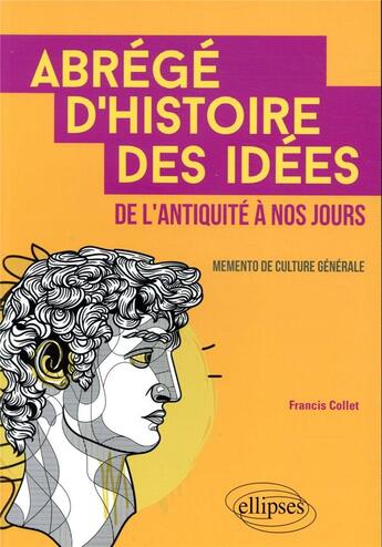 Couverture du livre « Abrégé d'histoire des idées de l'Antiquité à nos jours ; mémento de culture générale. » de Francis Collet aux éditions Ellipses