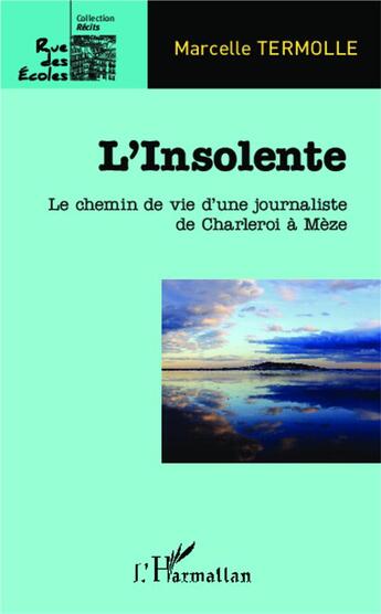 Couverture du livre « L'insolente ; le chemin de vie d'une journaliste de Charelroi à Mèze » de Marcelle Termolle aux éditions L'harmattan