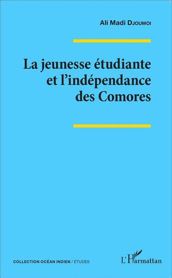 Couverture du livre « La jeunesse étudiante et l'indépedance des comores » de Ali Madi Djoumoi aux éditions L'harmattan