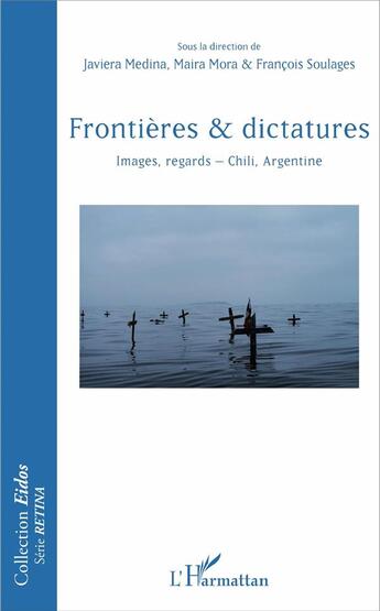 Couverture du livre « Frontieres et dictatures ; images, regards - Chili, Argentine » de Francois Soulages et Javier Medina et Maira Mora aux éditions L'harmattan