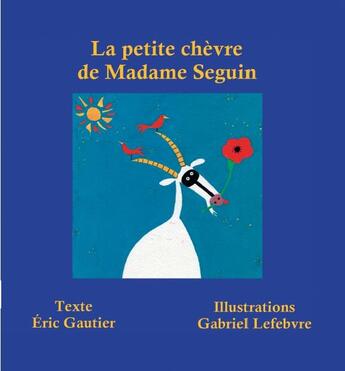 Couverture du livre « La petite chèvre de Madame Seguin » de Eric Gautier et Gabriel Lefebvre aux éditions Atlande Editions