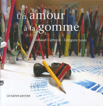 Couverture du livre « Un amour à la gomme » de Arnaud Cathrine et Gregoire Louis aux éditions Le Baron Perche