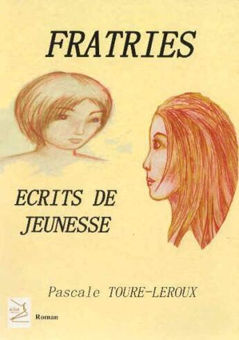 Couverture du livre « Fratries ; écrits de jeunesse » de Pascale Toure-Leroux aux éditions Abm Courtomer