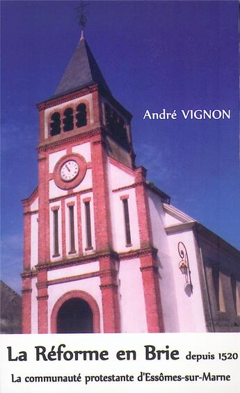 Couverture du livre « La réforme en Brie depuis 1520 ; la communauté protestante d'Essômes-sur-Marne » de Andre Vignon aux éditions L'officine