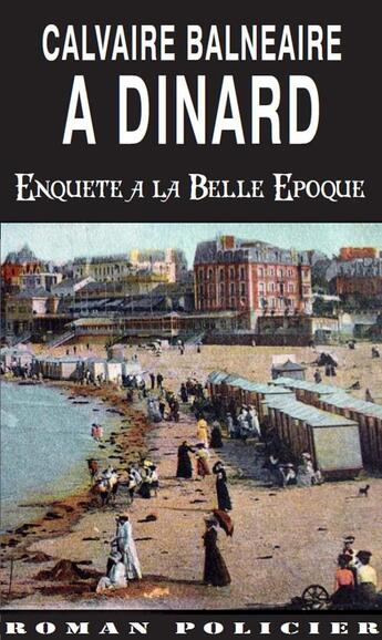 Couverture du livre « Calvaire balnéaire à Dinard ; enquête à belle époque (033) » de Francois Paris aux éditions Ouest & Cie