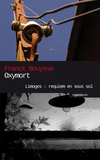 Couverture du livre « Oxymort ; Limoges : requiem en sous sol » de Franck Bouysse aux éditions Geste