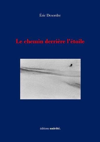 Couverture du livre « Le chemin derrière l'étoile » de Eric Desordre aux éditions Unicite