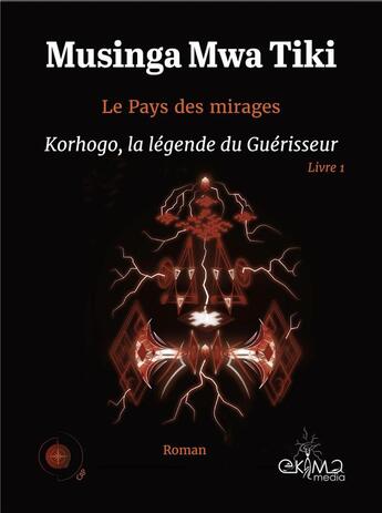 Couverture du livre « Le pays des mirages - livre 1 : korhogo, la legende du guerisseur » de Musinga Mwa Tiki aux éditions Ekima Media