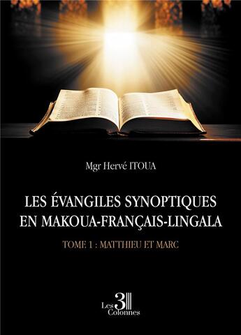 Couverture du livre « Les Évangiles synoptiques en makoua-français-lingala Tome 1 : Matthieu et Marc » de Herve Itoua aux éditions Les Trois Colonnes