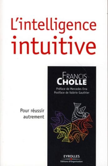 Couverture du livre « L'intelligence intuitive pour réussir autrement » de Francis Cholle aux éditions Organisation