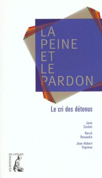 Couverture du livre « La peine et le pardon ; 700 detenus prennent la parole » de Aumonier Des Prisons aux éditions Editions De L'atelier