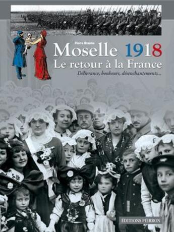 Couverture du livre « Moselle 1918 ; le retour à la France ; délivrance, bonheurs, désenchantement... » de Pierre Brasme aux éditions Pierron