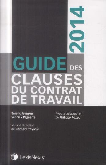 Couverture du livre « Guide des clauses du contrat de travail (édition 2014) » de Emeric Jeansen et Yannick Pagnerre et Bernard Teyssie aux éditions Lexisnexis