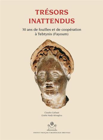 Couverture du livre « Trésors inattendus ; trente ans de fouilles et de coopération à Umm el-Breigat (Tebtynis - Fayoum) » de Claudio Gallazzi et Gisele Hadji-Minaglou aux éditions Ifao