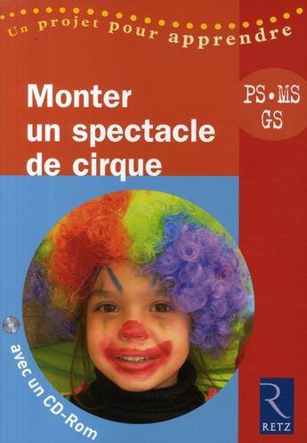 Couverture du livre « Monter un spectacle de cirque ; petite, moyenne et grande section » de Solange Sanchis aux éditions Retz