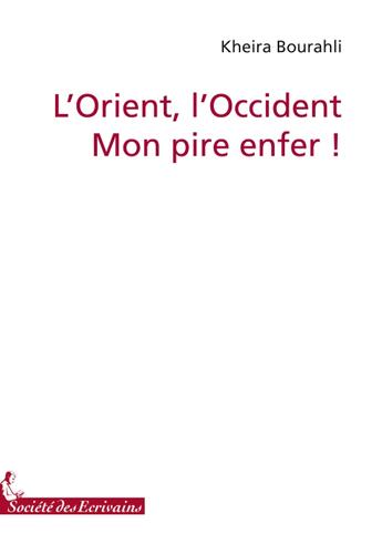 Couverture du livre « LOrient, lOccident ; mon pire enfer ! » de Kheira Bourahli aux éditions Societe Des Ecrivains