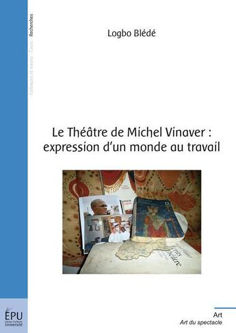 Couverture du livre « Le théâtre de Michel Vinaver ; expression d'un monde au travail » de Logbo Blede aux éditions Publibook