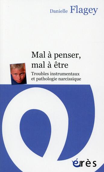 Couverture du livre « Mal à penser, mal à être : troubles instrumentaux et pathologie narcissique » de Danielle Flagey aux éditions Eres