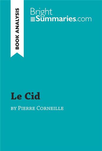 Couverture du livre « Le Cid by Pierre Corneille (Book Analysis) : Detailed Summary, Analysis and Reading Guide » de Bright Summaries aux éditions Brightsummaries.com