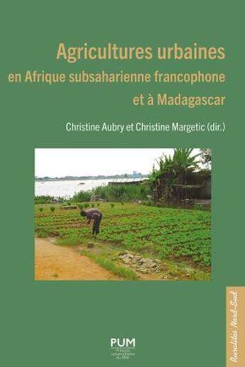 Couverture du livre « Agricultures urbaines en Afrique subsaharienne francophone et à Madagascar » de Christine Margetic et Christine Aubry aux éditions Pu Du Midi