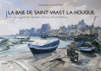 Couverture du livre « La baie de Saint-Vaast-la-Hougue ; sous le regard des peintres officiels de la marine » de Francois Bellec et Edmond Thin aux éditions Orep