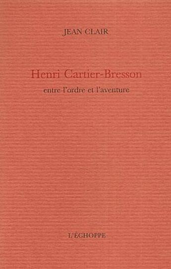 Couverture du livre « Henri Cartier-Bresson : entre l'ordre et l'aventure » de Jean Clair aux éditions L'echoppe