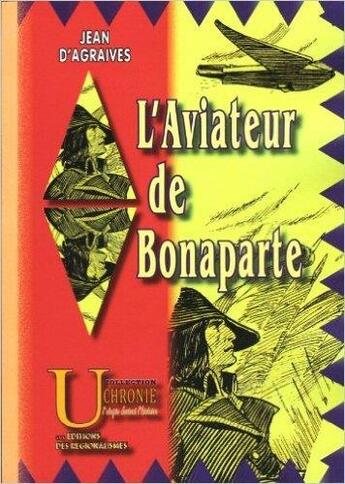 Couverture du livre « L'aviateur de Bonaparte Tome 1 » de Jean D' Agraives aux éditions Editions Des Regionalismes