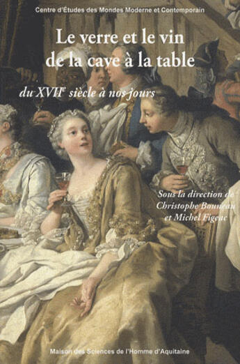 Couverture du livre « Le verre et le vin de la cave à la table ; du XVII siècle à nos jours » de Christophe Bouneau aux éditions Maison Sciences De L'homme D'aquitaine