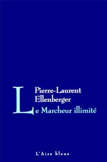 Couverture du livre « Le marcheur illimité » de Pierre-Laurent Ellenberger aux éditions Éditions De L'aire