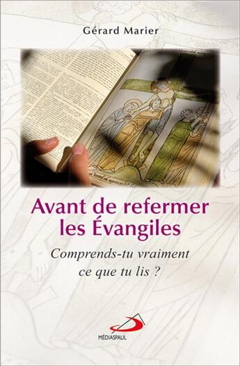 Couverture du livre « Avant de refermer les Evangiles ; comprends-tu vraiment ce que tu lis ? » de Gerard Marier aux éditions Mediaspaul