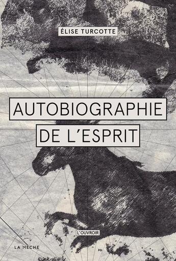 Couverture du livre « Autobiographie de l'esprit » de Elise Turcotte aux éditions Les Éditions La Mèche