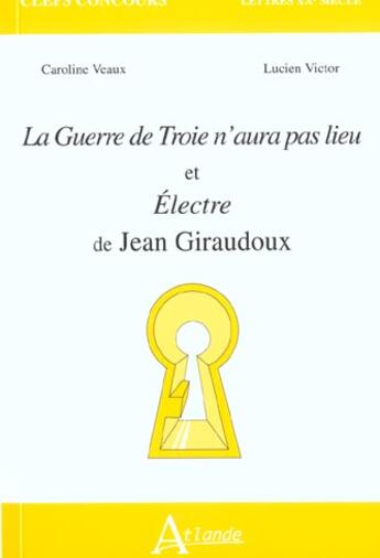 Couverture du livre « La guerre de troie n'aura pas lieu et electre de jean giraudoux » de Veaux/Victor aux éditions Atlande Editions