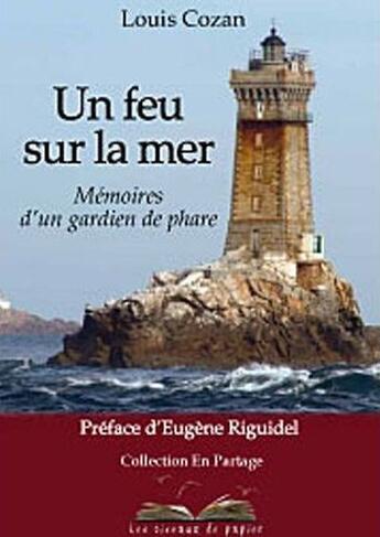 Couverture du livre « Un feu sur la mer ; mémoires d'un gardien de phare » de Louis Cozan aux éditions Les Oiseaux De Papier