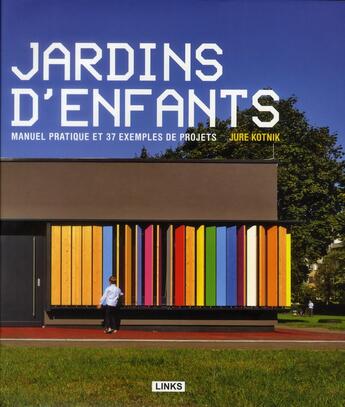 Couverture du livre « Jardins d'enfants ; manuel pratique et 37 exemples de projets » de Jure Kotnik aux éditions Links