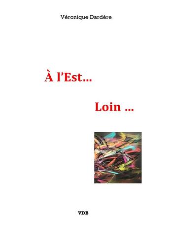 Couverture du livre « A l'est... loin... » de Dardere Veronique aux éditions Librinova