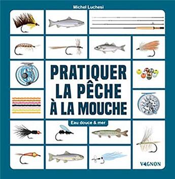 Couverture du livre « Pêcher à la mouche artificielle ; eau douce & mer » de  aux éditions Vagnon